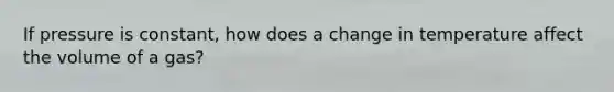 If pressure is constant, how does a change in temperature affect the volume of a gas?