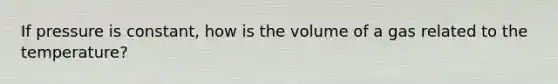 If pressure is constant, how is the volume of a gas related to the temperature?