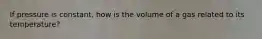 If pressure is constant, how is the volume of a gas related to its temperature?