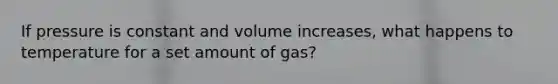 If pressure is constant and volume increases, what happens to temperature for a set amount of gas?