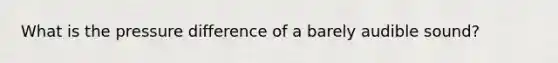 What is the pressure difference of a barely audible sound?