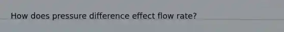 How does pressure difference effect flow rate?