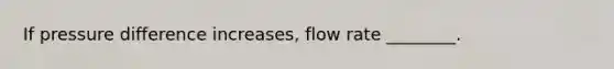 If pressure difference increases, flow rate ________.