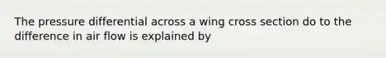 The pressure differential across a wing cross section do to the difference in air flow is explained by