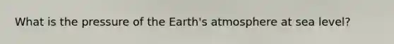 What is the pressure of the Earth's atmosphere at sea level?