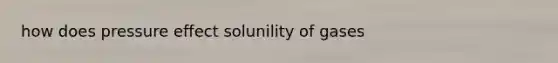 how does pressure effect solunility of gases