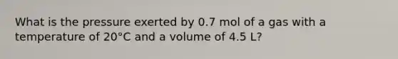 What is the pressure exerted by 0.7 mol of a gas with a temperature of 20°C and a volume of 4.5 L?