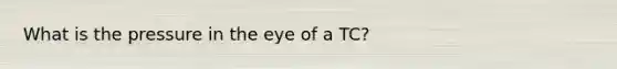 What is the pressure in the eye of a TC?