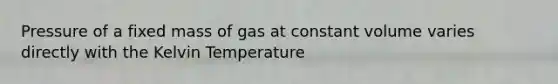 Pressure of a fixed mass of gas at constant volume varies directly with the Kelvin Temperature