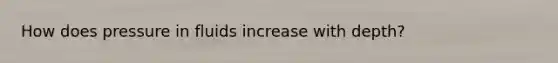 How does pressure in fluids increase with depth?