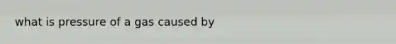 what is pressure of a gas caused by