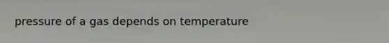 pressure of a gas depends on temperature