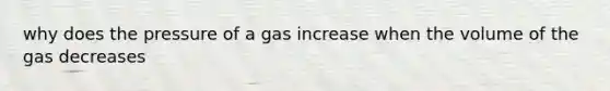 why does the pressure of a gas increase when the volume of the gas decreases