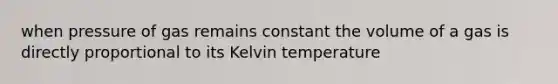 when pressure of gas remains constant the volume of a gas is directly proportional to its Kelvin temperature