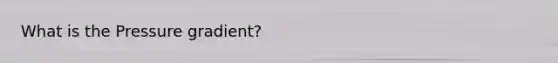 What is the Pressure gradient?