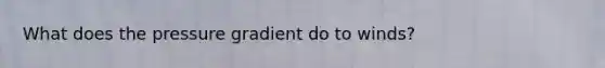 What does the pressure gradient do to winds?