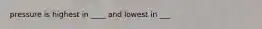 pressure is highest in ____ and lowest in ___