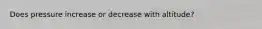 Does pressure increase or decrease with altitude?