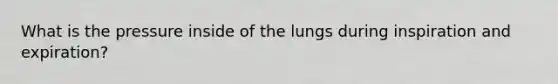 What is the pressure inside of the lungs during inspiration and expiration?