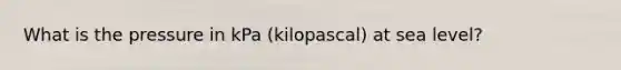 What is the pressure in kPa (kilopascal) at sea level?