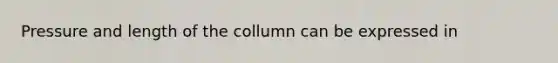 Pressure and length of the collumn can be expressed in