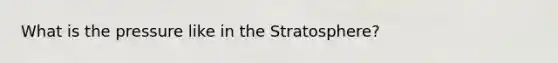 What is the pressure like in the Stratosphere?