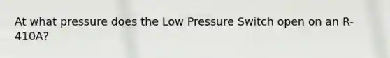 At what pressure does the Low Pressure Switch open on an R-410A?