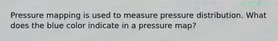 Pressure mapping is used to measure pressure distribution. What does the blue color indicate in a pressure map?