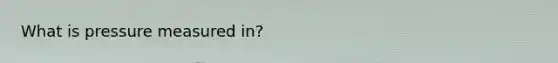 What is pressure measured in?
