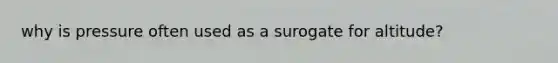 why is pressure often used as a surogate for altitude?