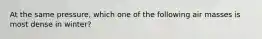 At the same pressure, which one of the following air masses is most dense in winter?