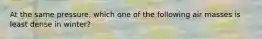 At the same pressure, which one of the following air masses is least dense in winter?