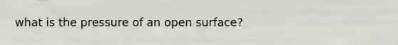 what is the pressure of an open surface?