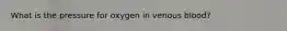 What is the pressure for oxygen in venous blood?