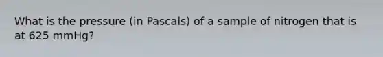 What is the pressure (in Pascals) of a sample of nitrogen that is at 625 mmHg?