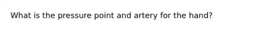 What is the pressure point and artery for the hand?