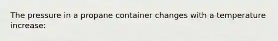 The pressure in a propane container changes with a temperature increase: