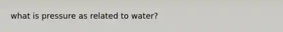 what is pressure as related to water?