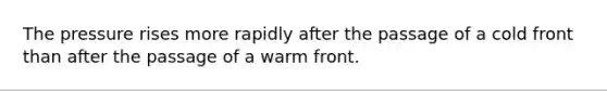 The pressure rises more rapidly after the passage of a cold front than after the passage of a warm front.