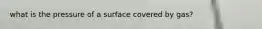 what is the pressure of a surface covered by gas?