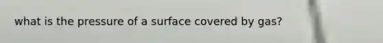 what is the pressure of a surface covered by gas?