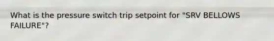 What is the pressure switch trip setpoint for "SRV BELLOWS FAILURE"?