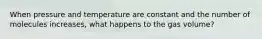 When pressure and temperature are constant and the number of molecules increases, what happens to the gas volume?