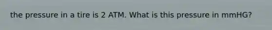 the pressure in a tire is 2 ATM. What is this pressure in mmHG?