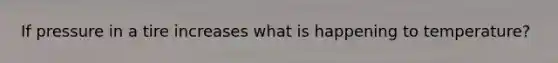If pressure in a tire increases what is happening to temperature?