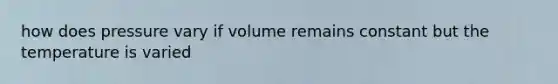 how does pressure vary if volume remains constant but the temperature is varied