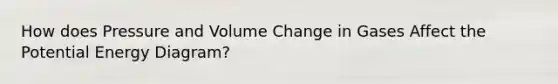 How does Pressure and Volume Change in Gases Affect the Potential Energy Diagram?