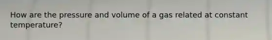 How are the pressure and volume of a gas related at constant temperature?