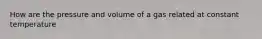 How are the pressure and volume of a gas related at constant temperature