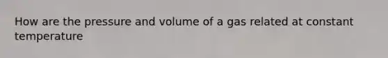 How are the pressure and volume of a gas related at constant temperature